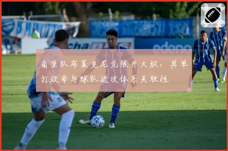 南京队布莱克尼无限开火权,其单打效率与球队进攻体系关联性